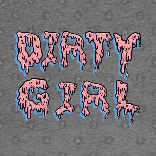 Drip Goo Dirty Girl by Dirty Girl